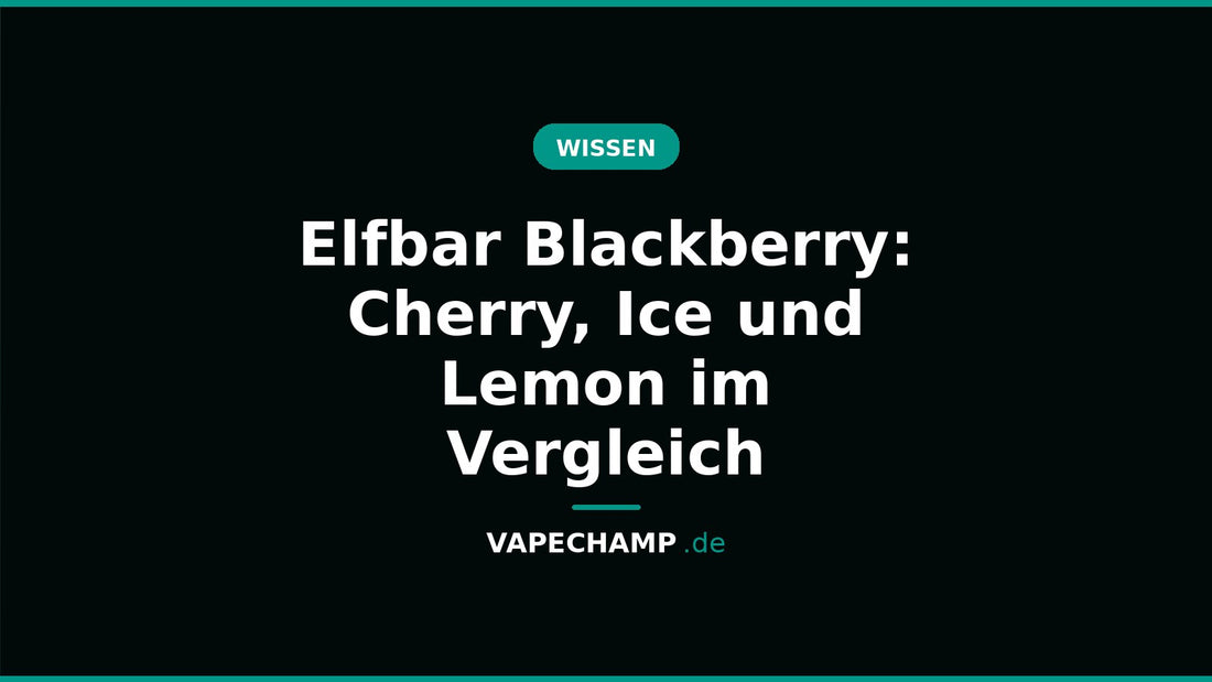 Elfbar Blackberry: Cherry, Ice und Lemon im Vergleich – Ratgeber bei Vapechamp.de