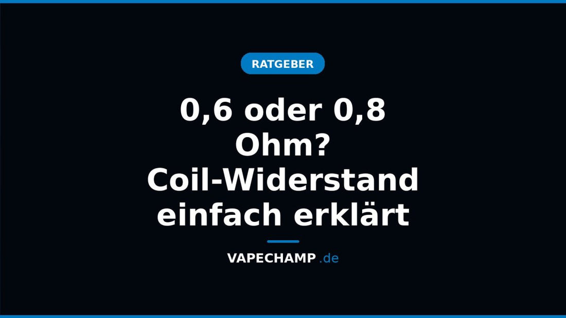 0,6 oder 0,8 Ohm? Coil-Widerstand einfach erklärt - Vapechamp.de