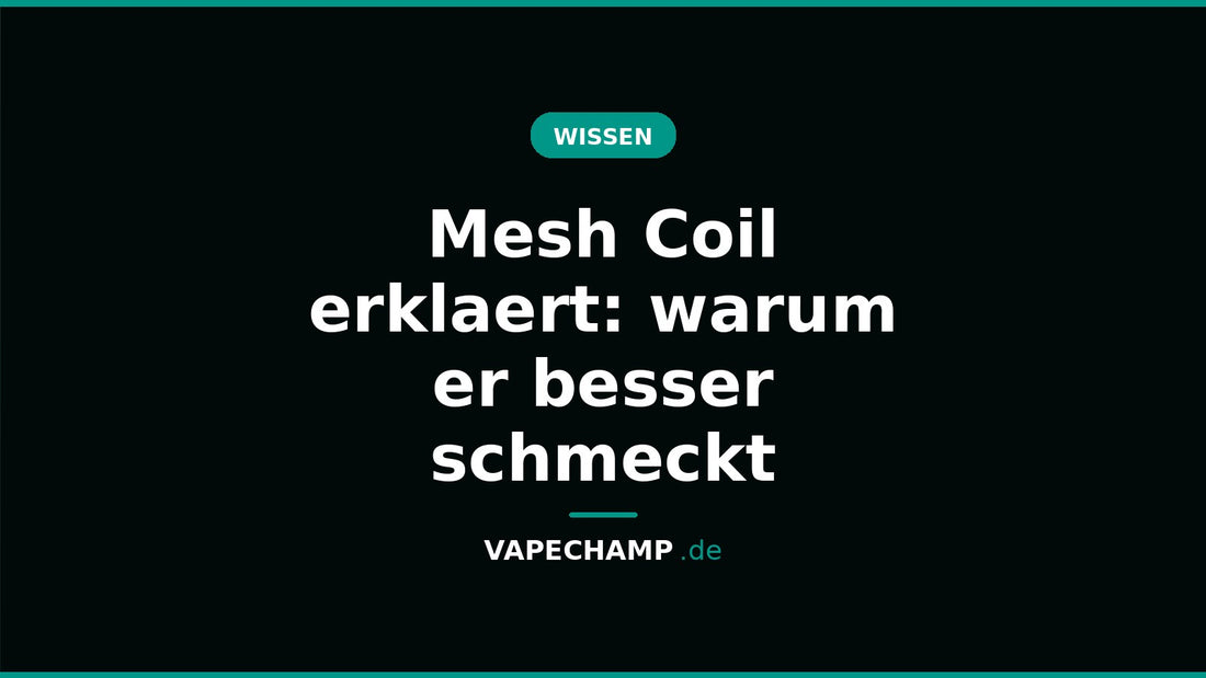 Mesh Coil erklaert: warum er besser schmeckt – Ratgeber bei Vapechamp.de
