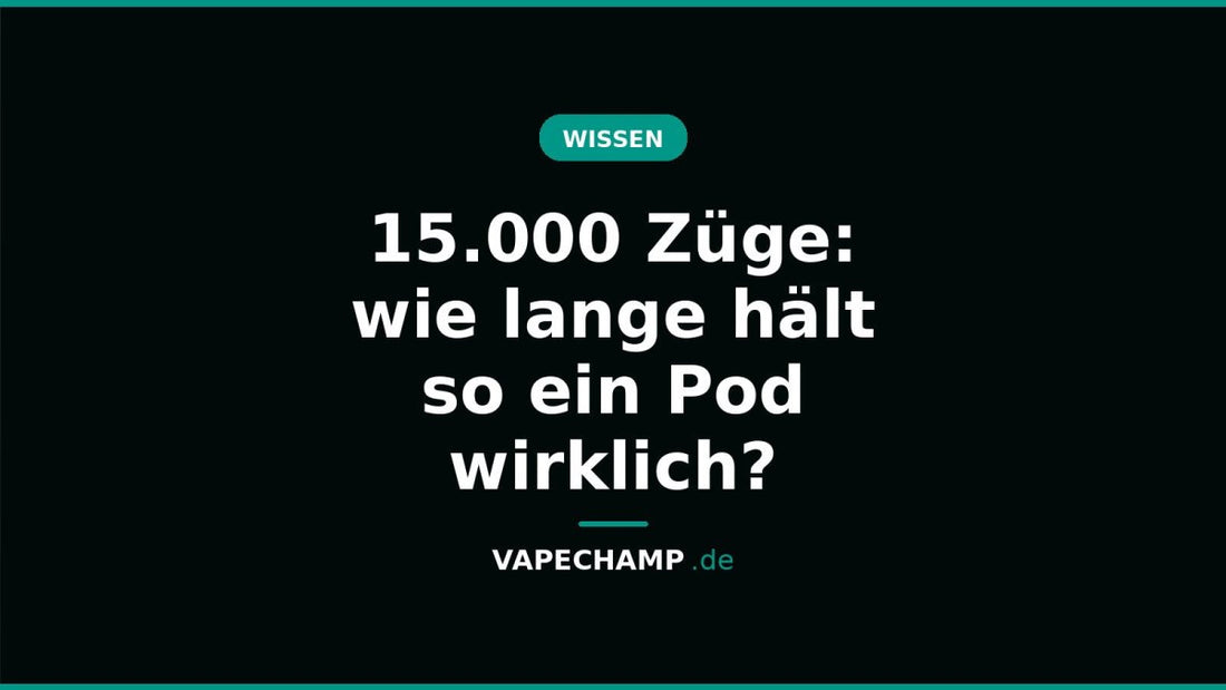 15.000 Züge: wie lange hält so ein Pod wirklich? - Vapechamp.de