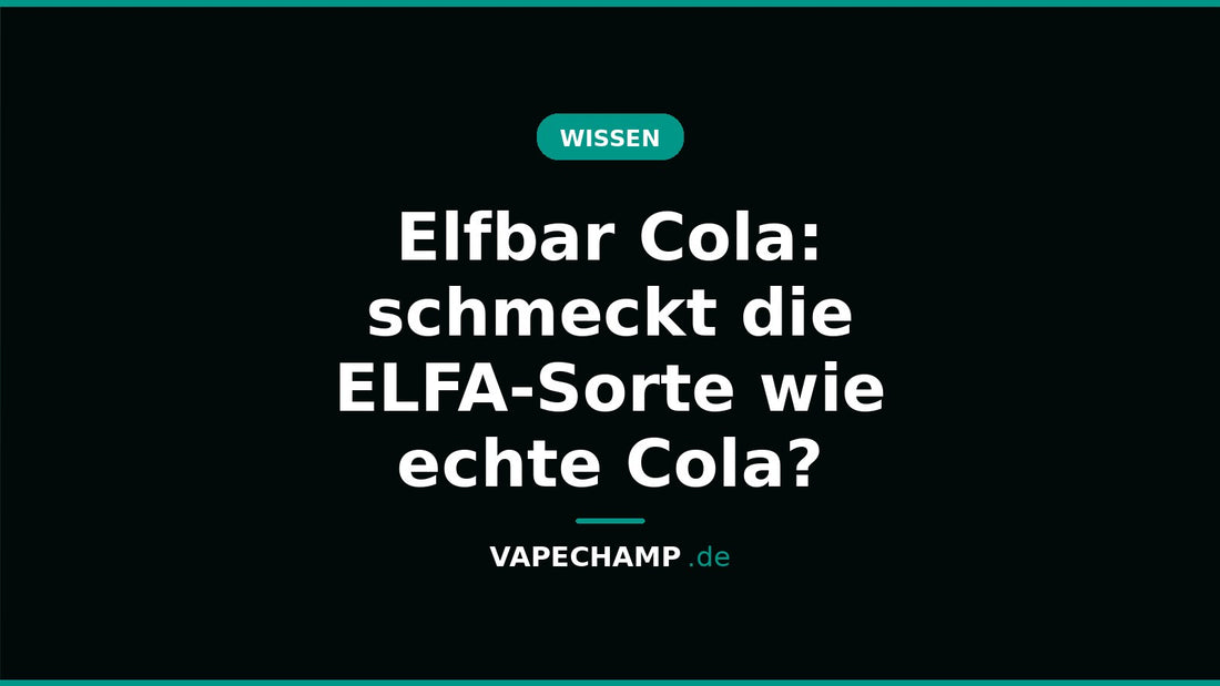 Elfbar Cola: schmeckt die ELFA-Sorte wie echte Cola? – Ratgeber bei Vapechamp.de