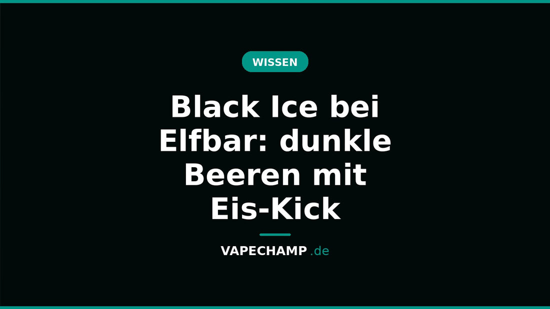 Black Ice bei Elfbar: dunkle Beeren mit Eis-Kick – Ratgeber bei Vapechamp.de