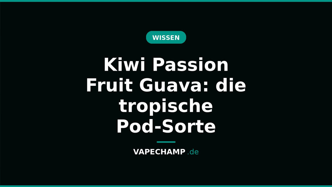 Kiwi Passion Fruit Guava: die tropische Pod-Sorte – Ratgeber bei Vapechamp.de