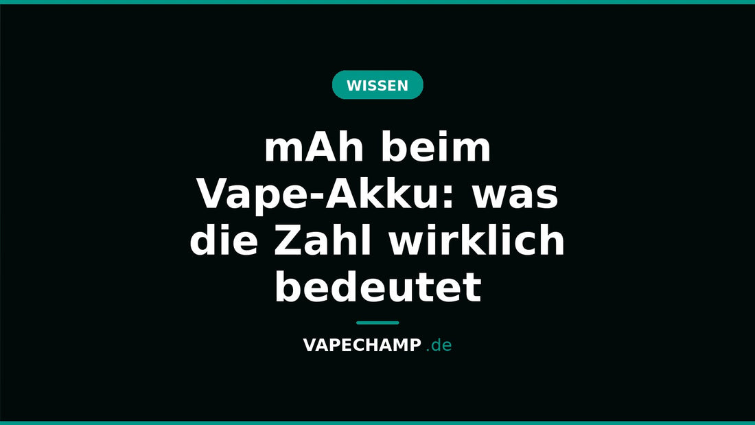 mAh beim Vape-Akku: was die Zahl wirklich bedeutet – Ratgeber bei Vapechamp.de