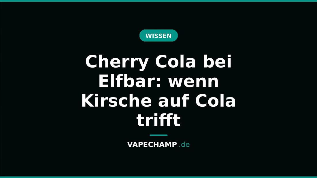 Cherry Cola bei Elfbar: wenn Kirsche auf Cola trifft – Ratgeber bei Vapechamp.de