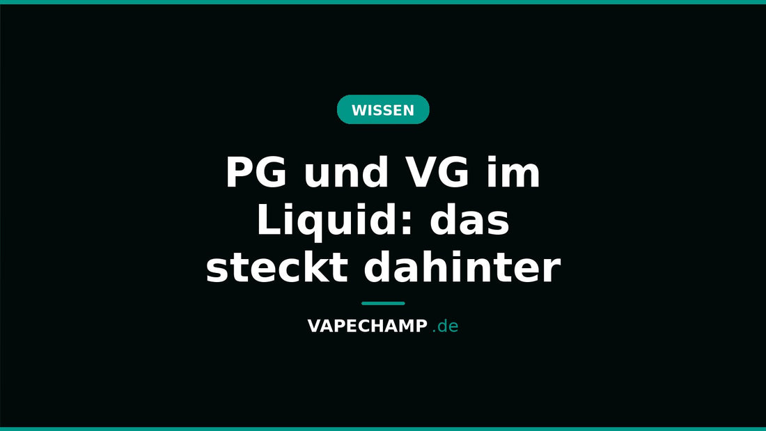 PG und VG im Liquid: das steckt dahinter – Ratgeber bei Vapechamp.de