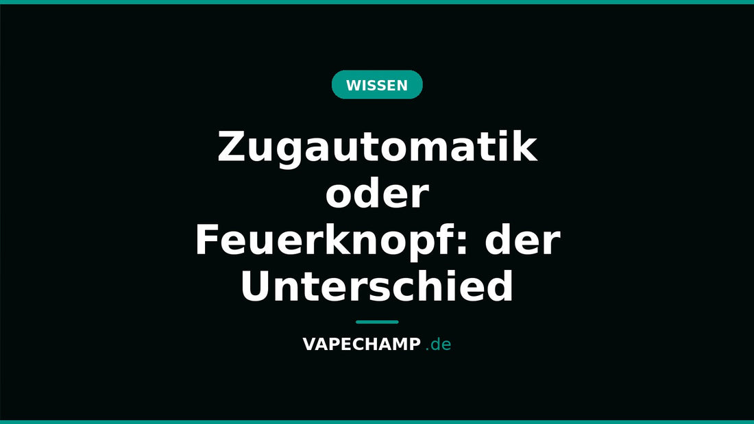 Zugautomatik oder Feuerknopf: der Unterschied – Ratgeber bei Vapechamp.de