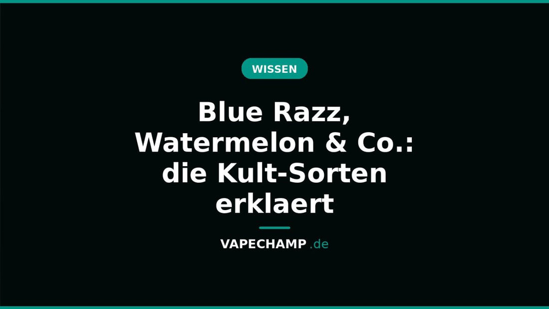 Blue Razz, Watermelon & Co.: die Kult-Sorten erklaert - Vapechamp.de