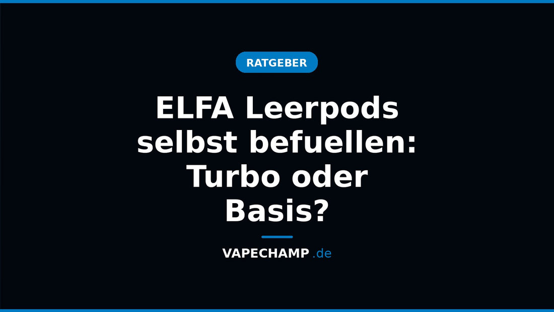 ELFA Leerpods selbst befuellen: Turbo oder Basis? – Ratgeber bei Vapechamp.de