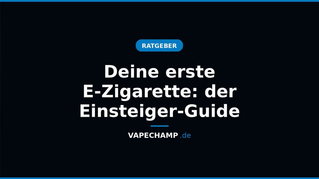 Deine erste E-Zigarette: der Einsteiger-Guide - Vapechamp.de