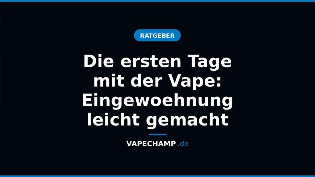Die ersten Tage mit der Vape: Eingewoehnung leicht gemacht - Vapechamp.de