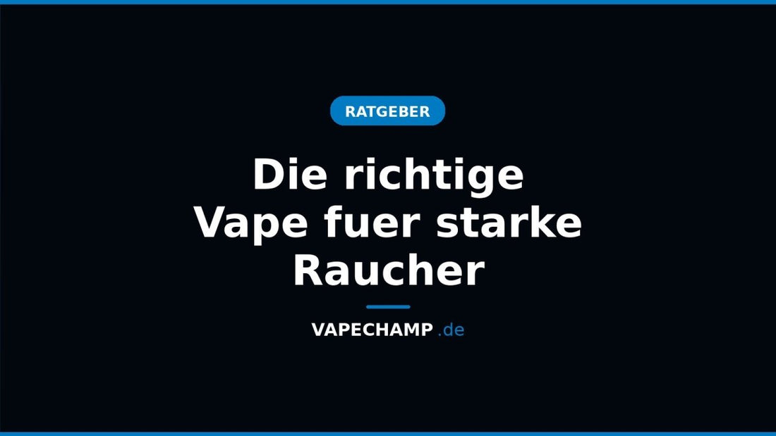 Die richtige Vape fuer starke Raucher - Vapechamp.de