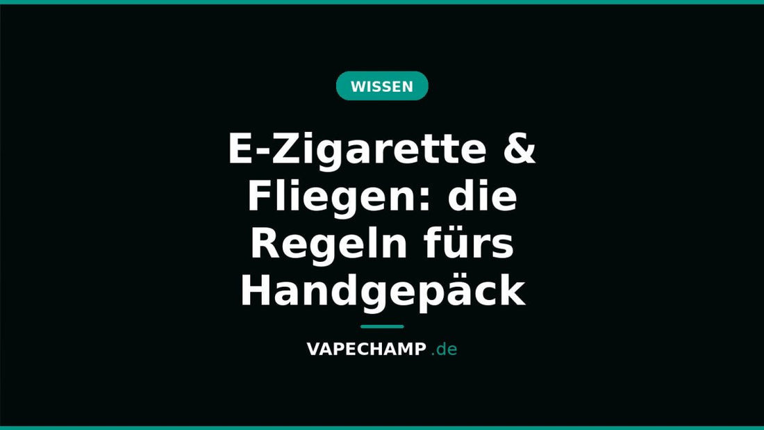 E-Zigarette & Fliegen: die Regeln fürs Handgepäck - Vapechamp.de