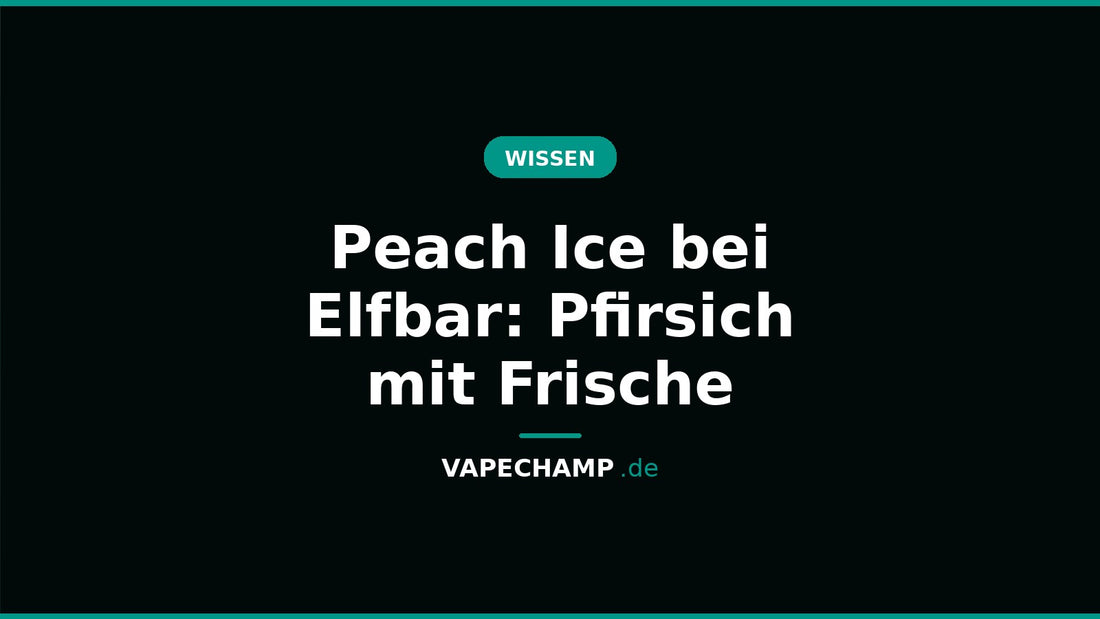 Peach Ice bei Elfbar: Pfirsich mit Frische – Ratgeber bei Vapechamp.de