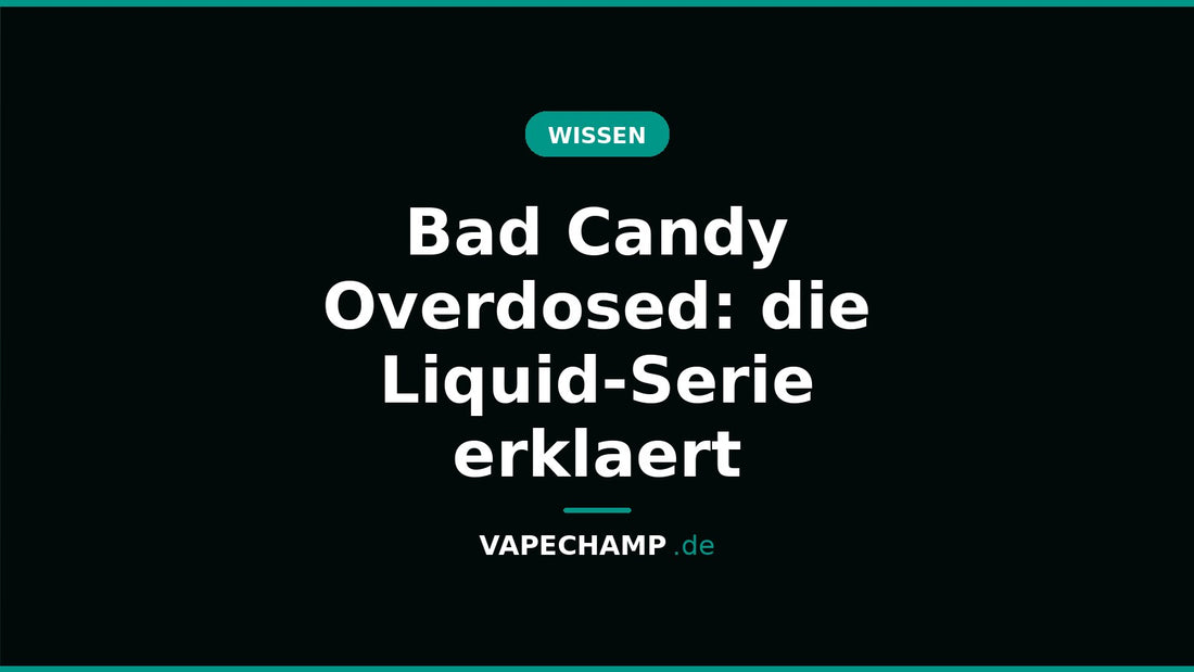 Bad Candy Overdosed: die Liquid-Serie erklaert – Ratgeber bei Vapechamp.de