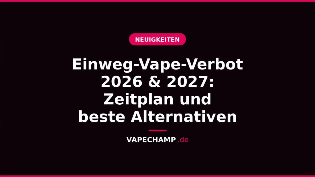 Einweg-Vape-Verbot 2026 & 2027: Zeitplan und beste Alternativen - Vapechamp.de