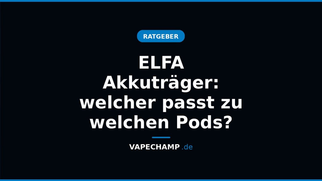 ELFA Akkuträger: welcher passt zu welchen Pods? - Vapechamp.de