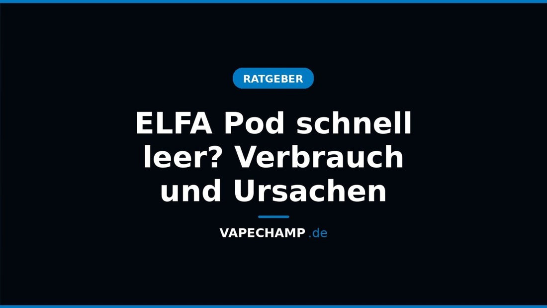 ELFA Pod schnell leer? Verbrauch und Ursachen - Vapechamp.de