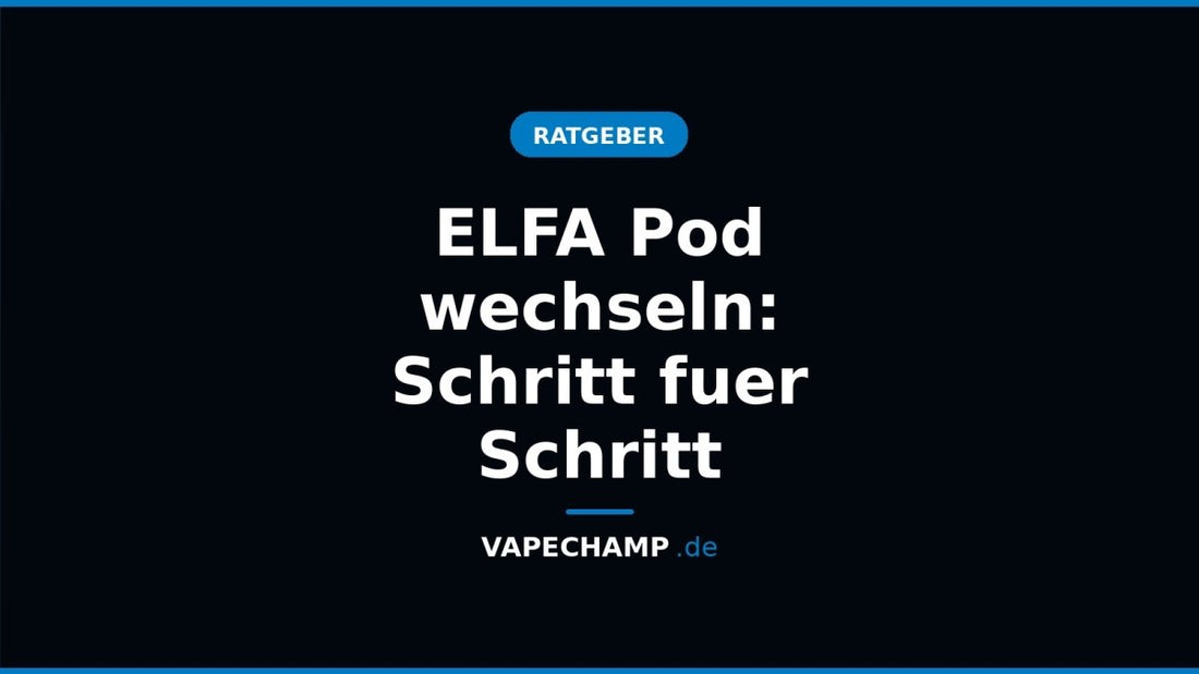 ELFA Pod wechseln: Schritt fuer Schritt - Vapechamp.de