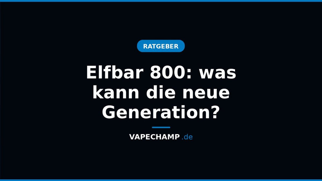 Elfbar 800: was kann die neue Generation? - Vapechamp.de