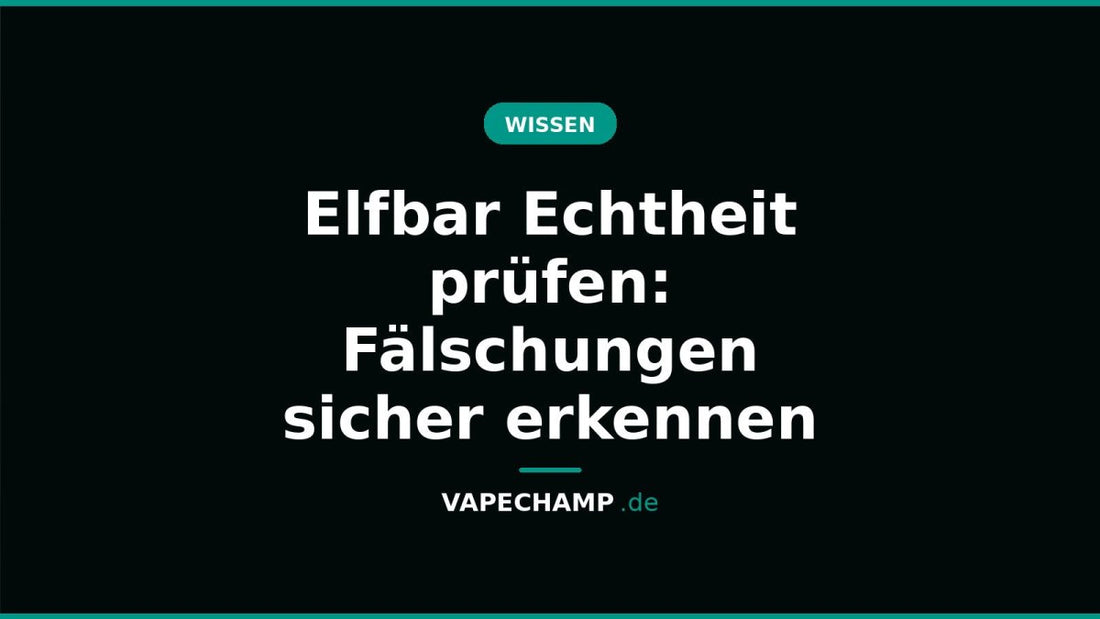 Elfbar Echtheit prüfen: Fälschungen sicher erkennen - Vapechamp.de