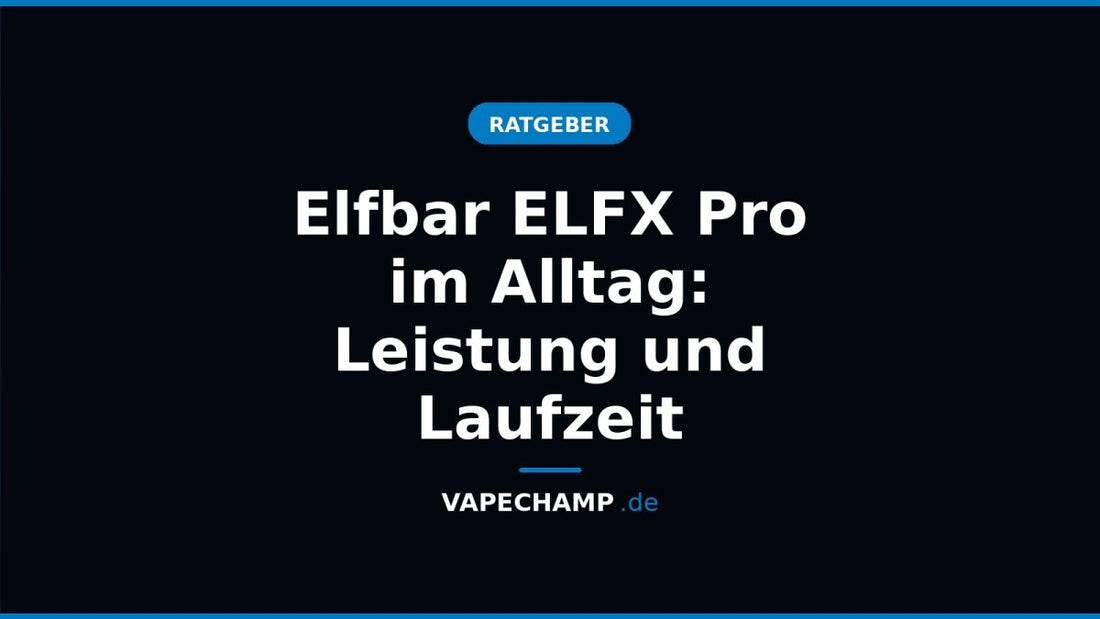Elfbar ELFX Pro im Alltag: Leistung und Laufzeit - Vapechamp.de