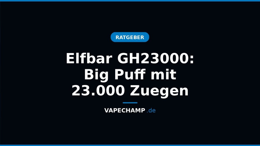 Elfbar GH23000: Big Puff mit 23.000 Zuegen - Vapechamp.de
