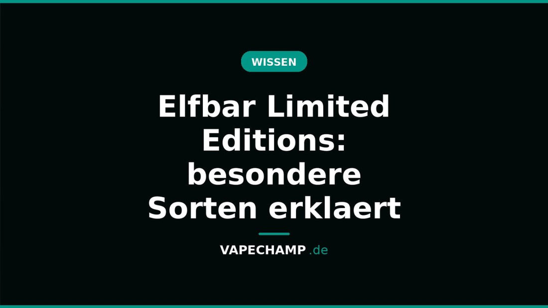 Elfbar Limited Editions: besondere Sorten erklaert - Vapechamp.de