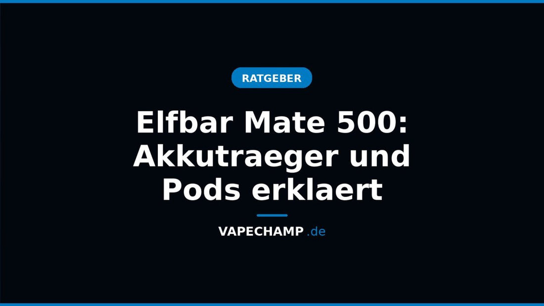 Elfbar Mate 500: Akkutraeger und Pods erklaert - Vapechamp.de