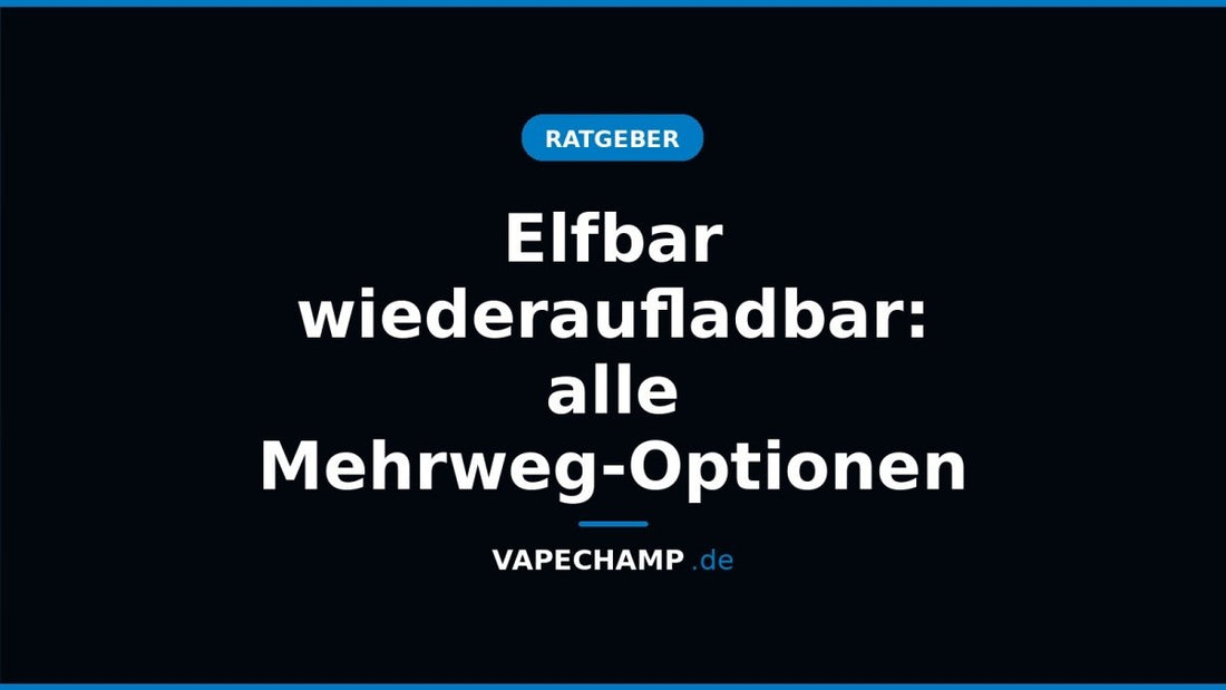 Elfbar wiederaufladbar: alle Mehrweg-Optionen - Vapechamp.de