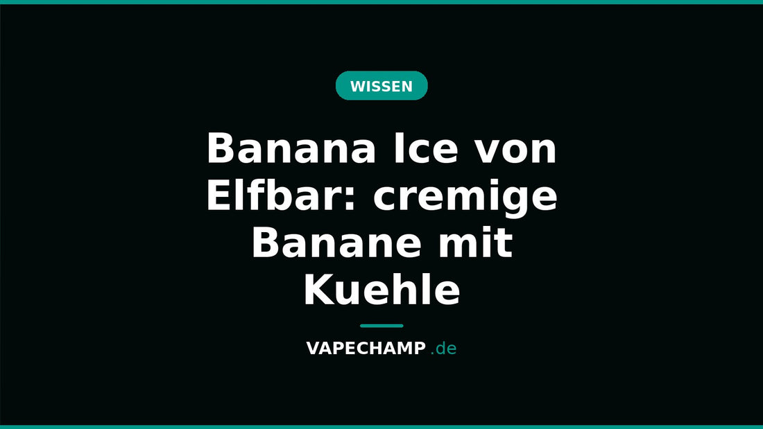 Banana Ice von Elfbar: cremige Banane mit Kuehle – Ratgeber bei Vapechamp.de