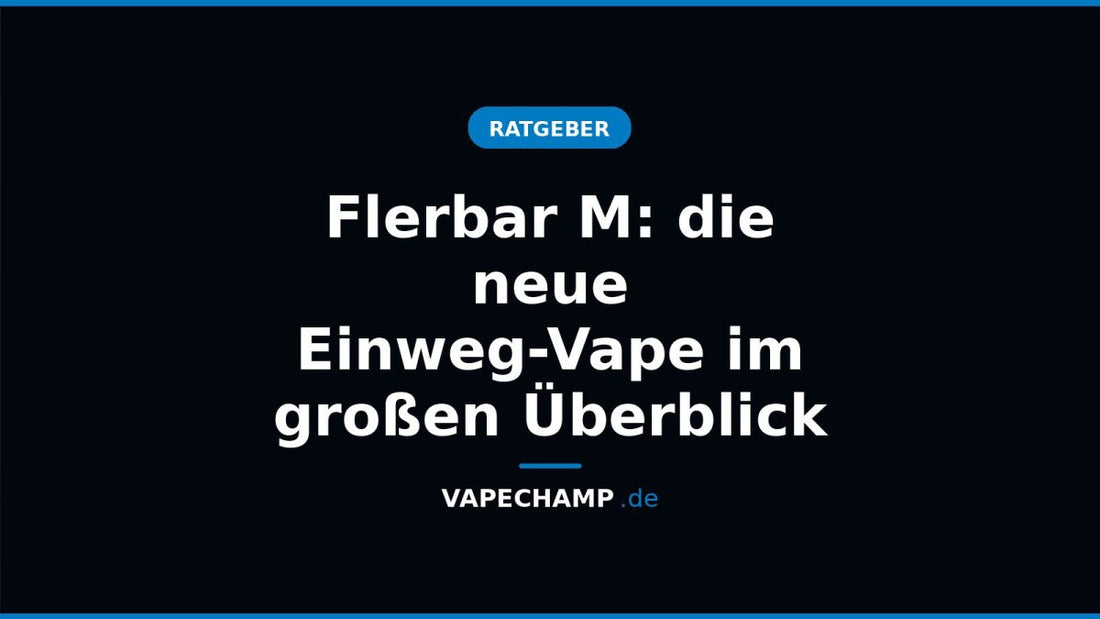 Flerbar M: die neue Einweg-Vape im großen Überblick - Vapechamp.de