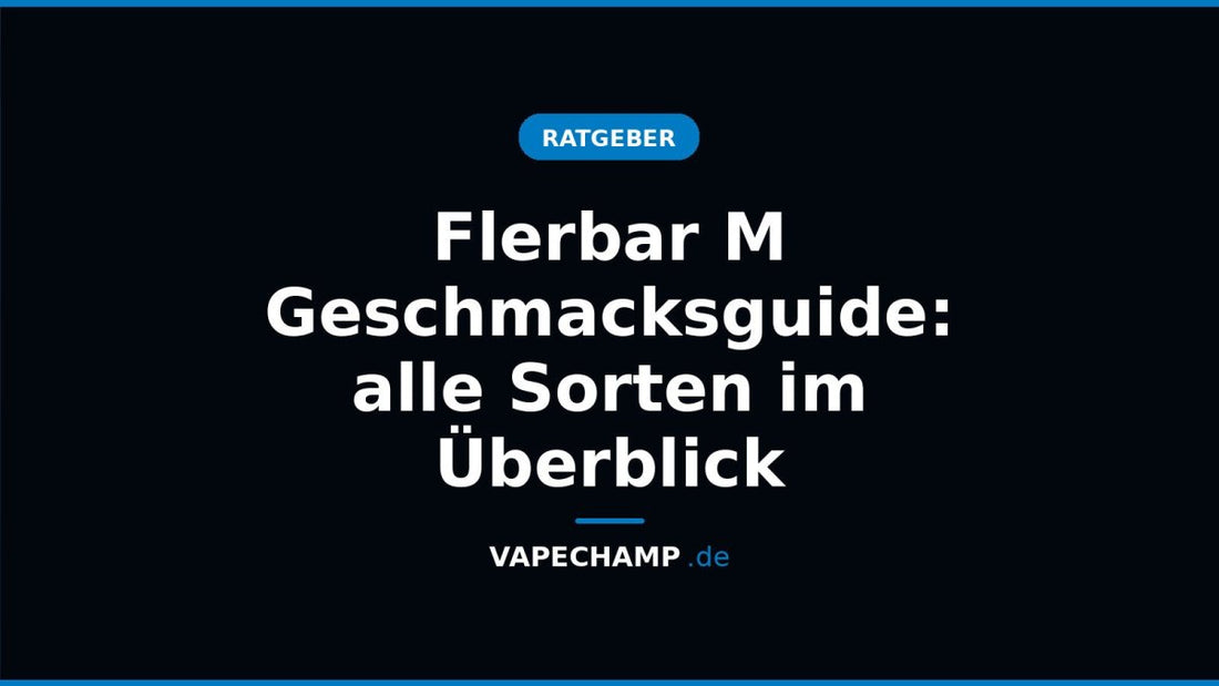 Flerbar M Geschmacksguide: alle Sorten im Überblick - Vapechamp.de