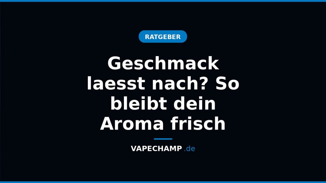 Geschmack laesst nach? So bleibt dein Aroma frisch - Vapechamp.de