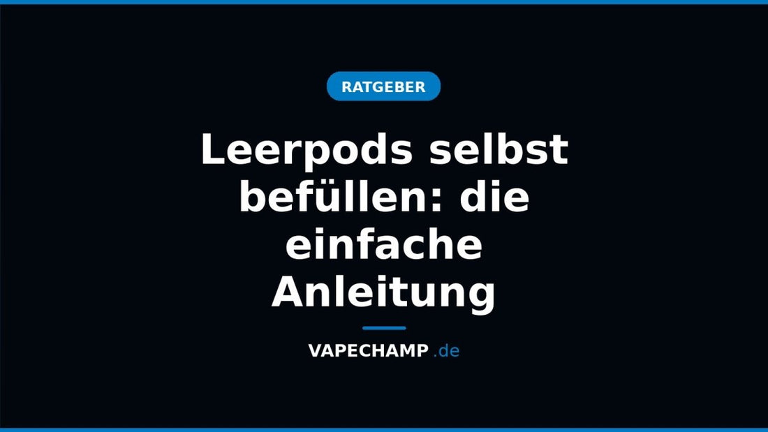 Leerpods selbst befüllen: die einfache Anleitung - Vapechamp.de