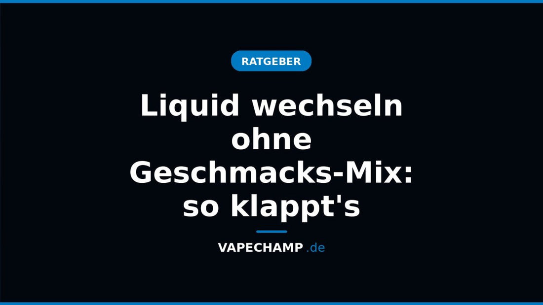 Liquid wechseln ohne Geschmacks-Mix: so klappt's - Vapechamp.de