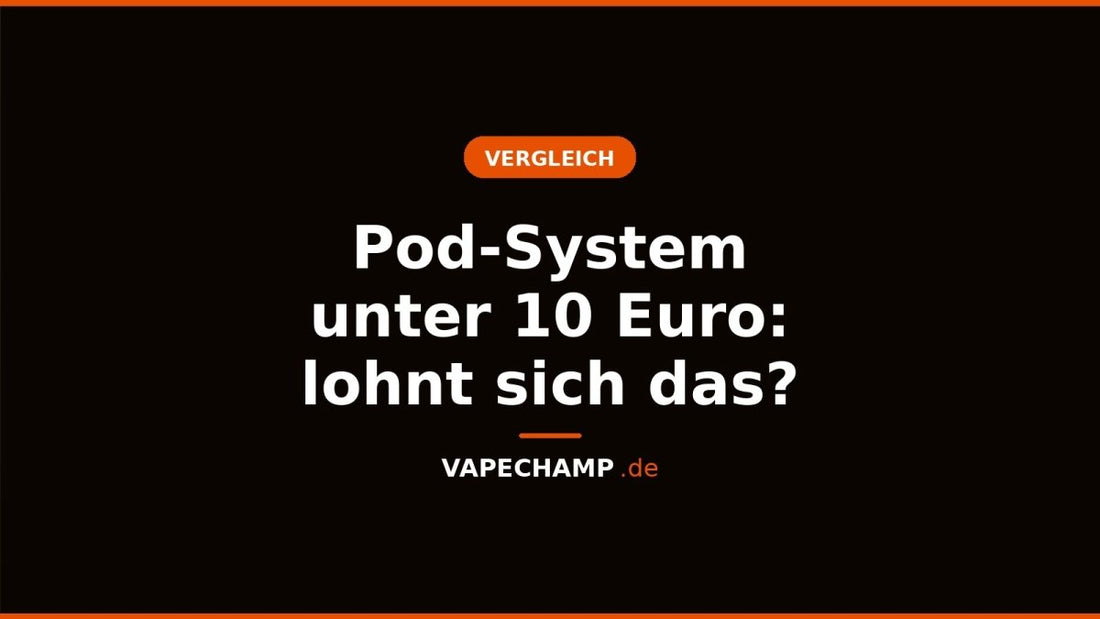 Pod-System unter 10 Euro: lohnt sich das? - Vapechamp.de
