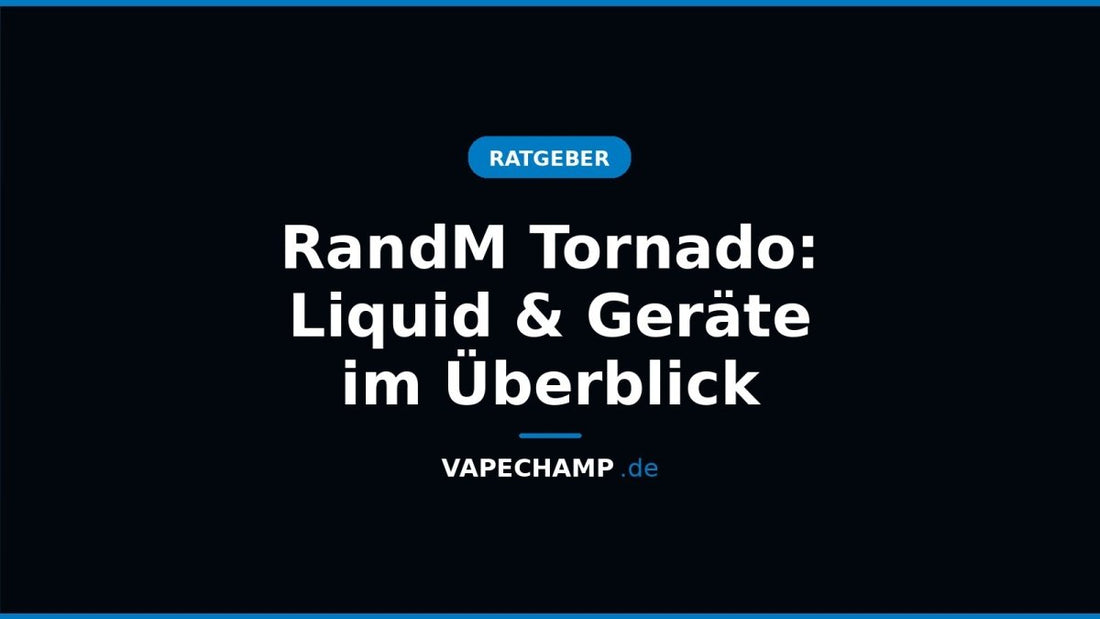 RandM Tornado: Liquid & Geräte im Überblick - Vapechamp.de