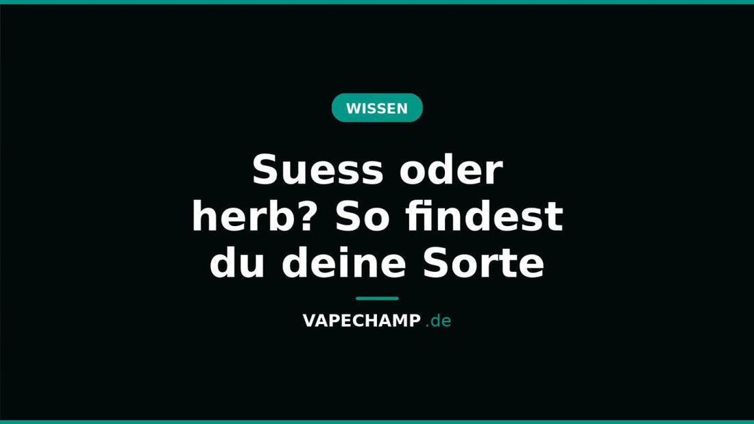 Suess oder herb? So findest du deine Sorte - Vapechamp.de