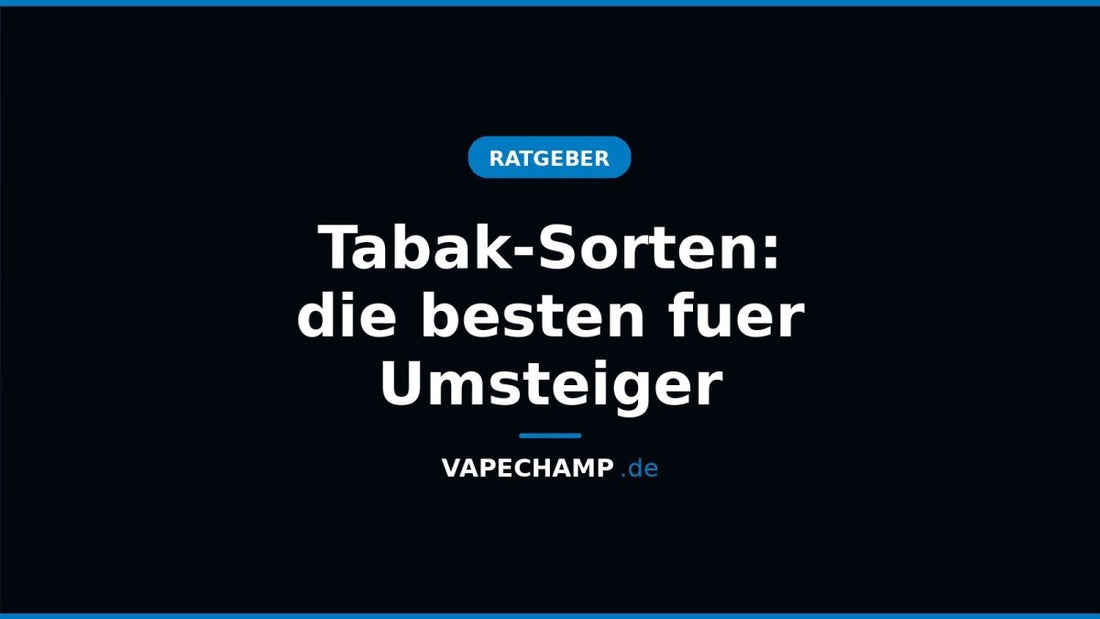 Tabak-Sorten: die besten fuer Umsteiger - Vapechamp.de