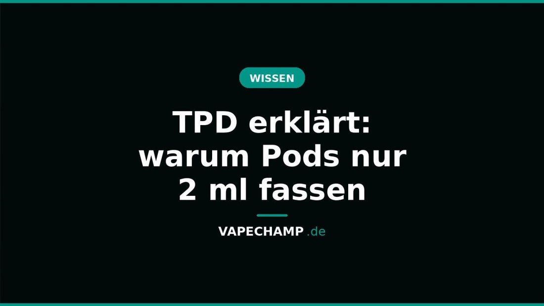 TPD erklärt: warum Pods nur 2 ml fassen - Vapechamp.de