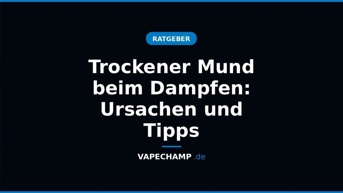 Trockener Mund beim Dampfen: Ursachen und Tipps - Vapechamp.de