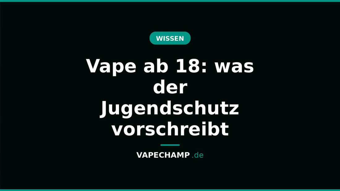 Vape ab 18: was der Jugendschutz vorschreibt - Vapechamp.de