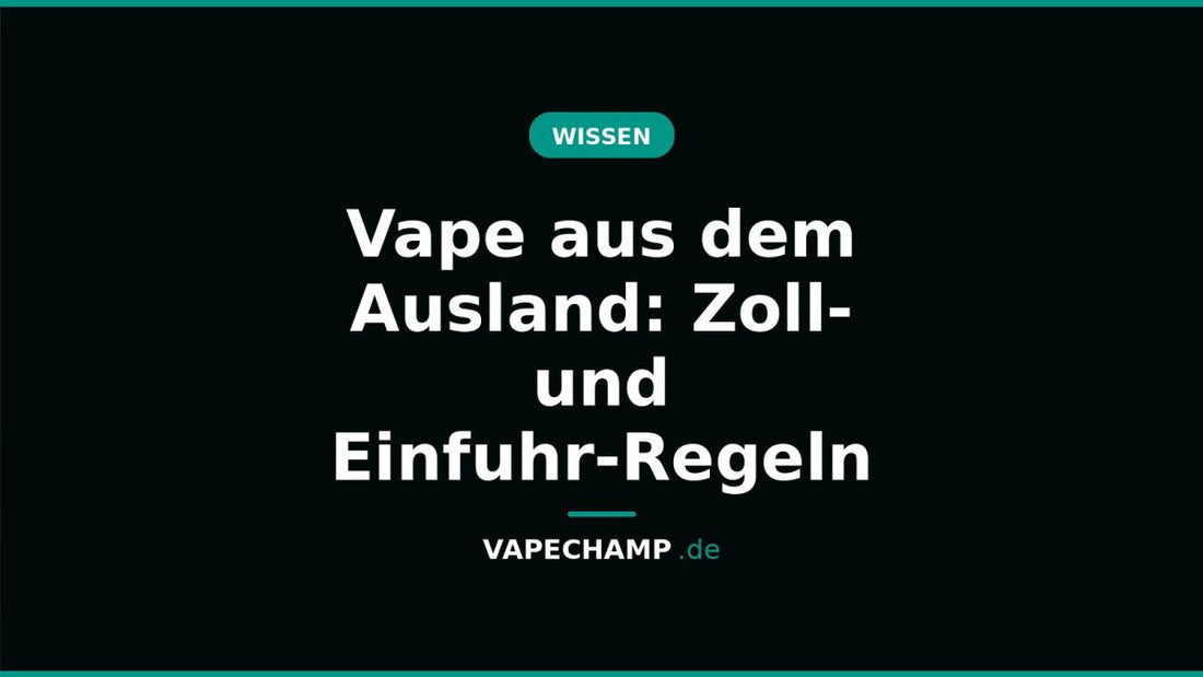 Vape aus dem Ausland: Zoll- und Einfuhr-Regeln - Vapechamp.de