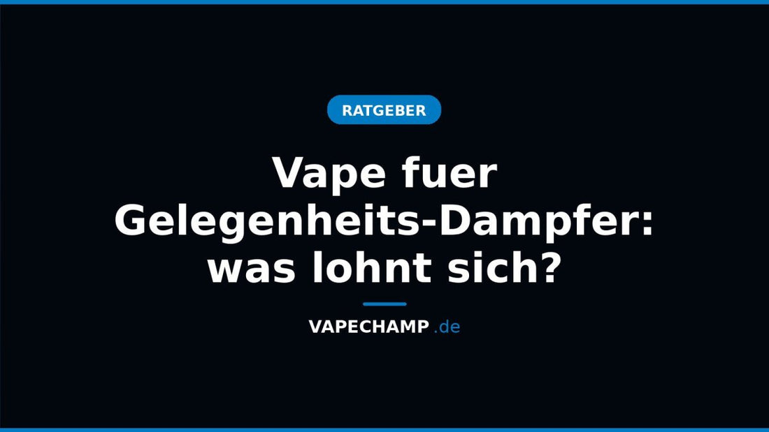 Vape fuer Gelegenheits-Dampfer: was lohnt sich? - Vapechamp.de