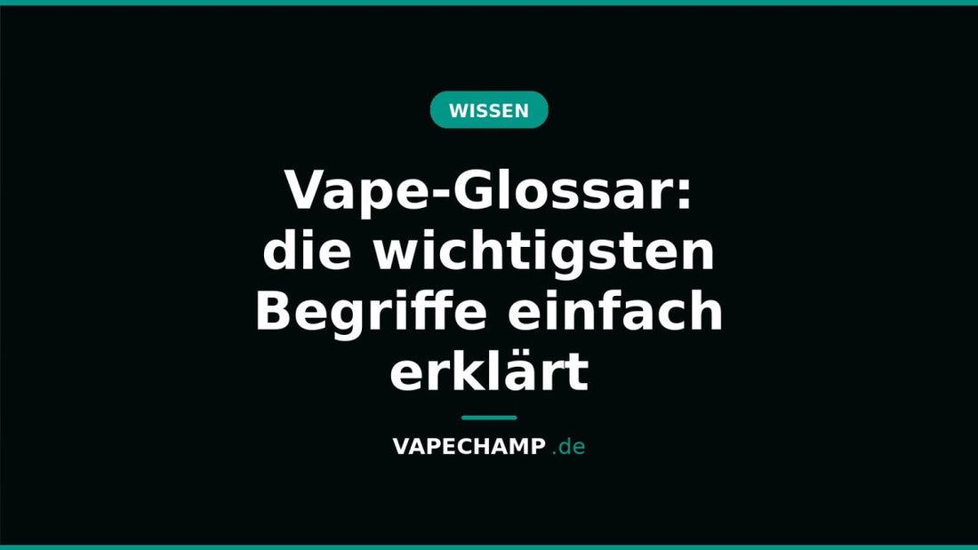 Vape-Glossar: die wichtigsten Begriffe einfach erklärt - Vapechamp.de
