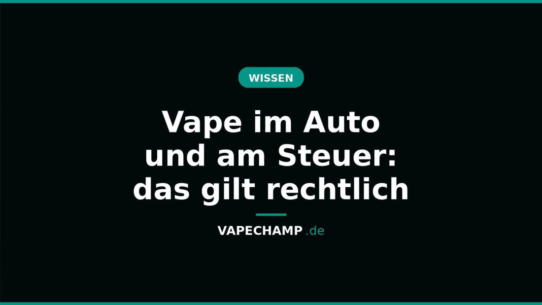Vape im Auto und am Steuer: das gilt rechtlich - Vapechamp.de