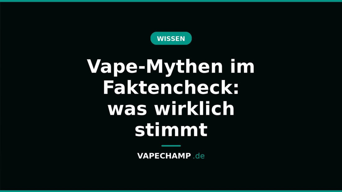 Vape-Mythen im Faktencheck: was wirklich stimmt - Vapechamp.de