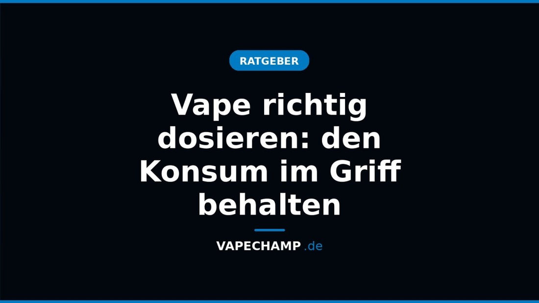 Vape richtig dosieren: den Konsum im Griff behalten - Vapechamp.de
