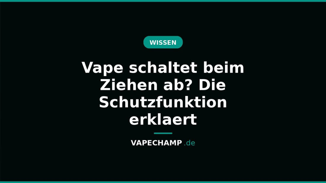 Vape schaltet beim Ziehen ab? Die Schutzfunktion erklaert - Vapechamp.de